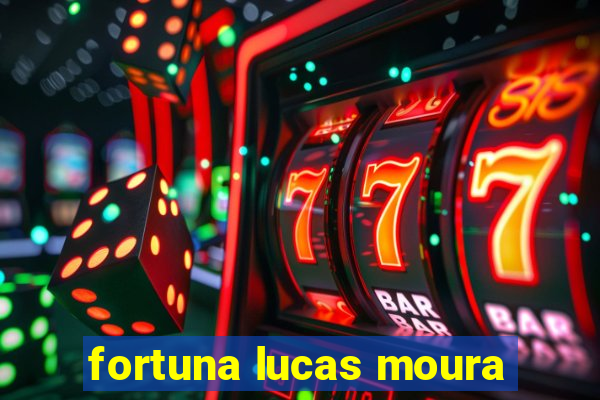 fortuna lucas moura