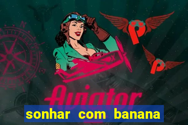 sonhar com banana no jogo do bicho