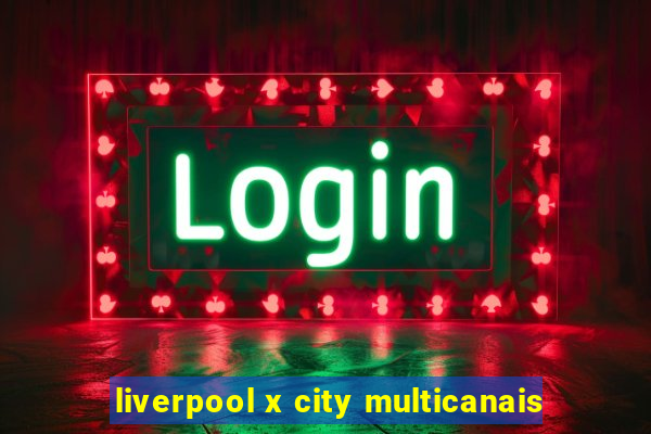 liverpool x city multicanais