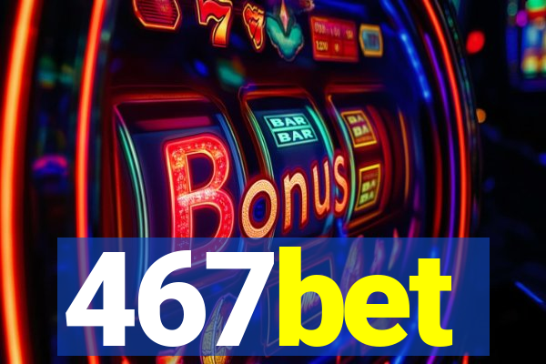 467bet