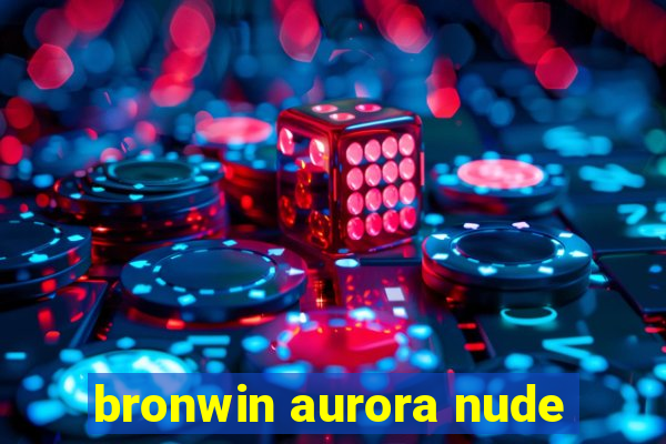 bronwin aurora nude