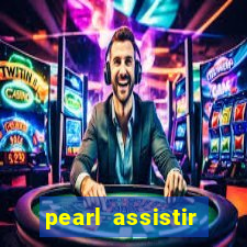 pearl assistir online megaflix