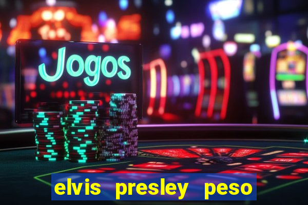 elvis presley peso e altura