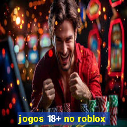 jogos 18+ no roblox