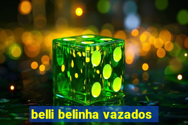 belli belinha vazados