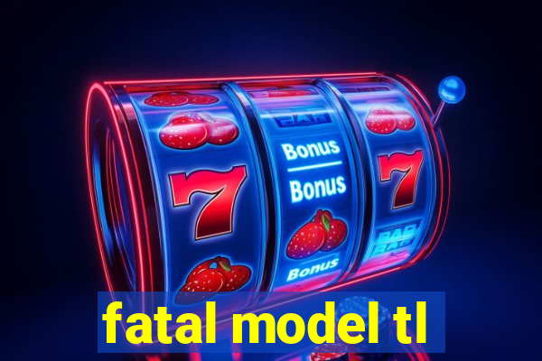 fatal model tl