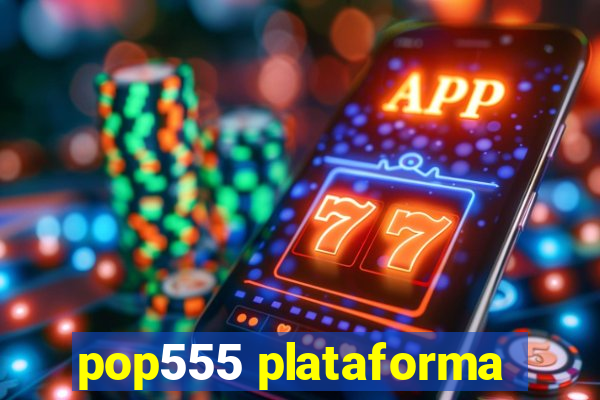 pop555 plataforma