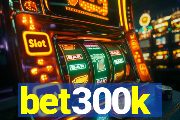 bet300k