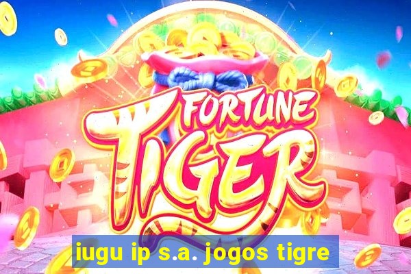 iugu ip s.a. jogos tigre