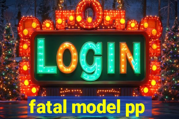 fatal model pp