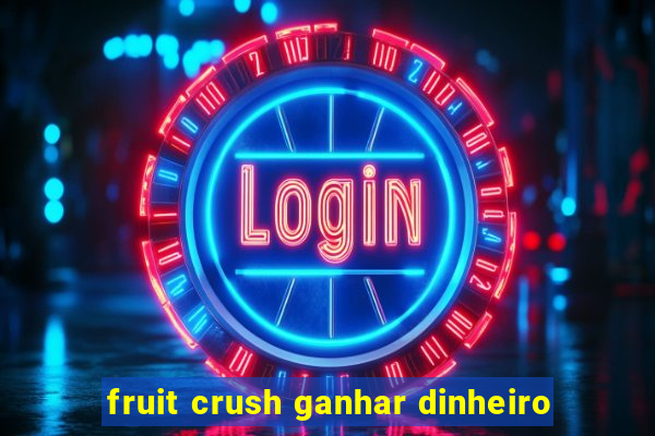 fruit crush ganhar dinheiro