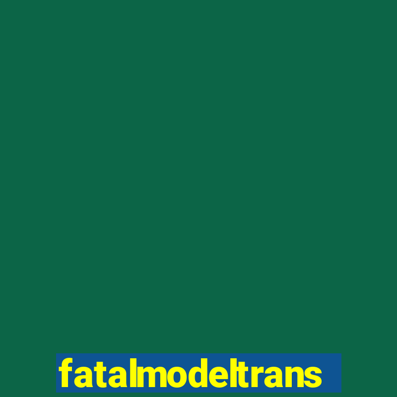 fatalmodeltransex